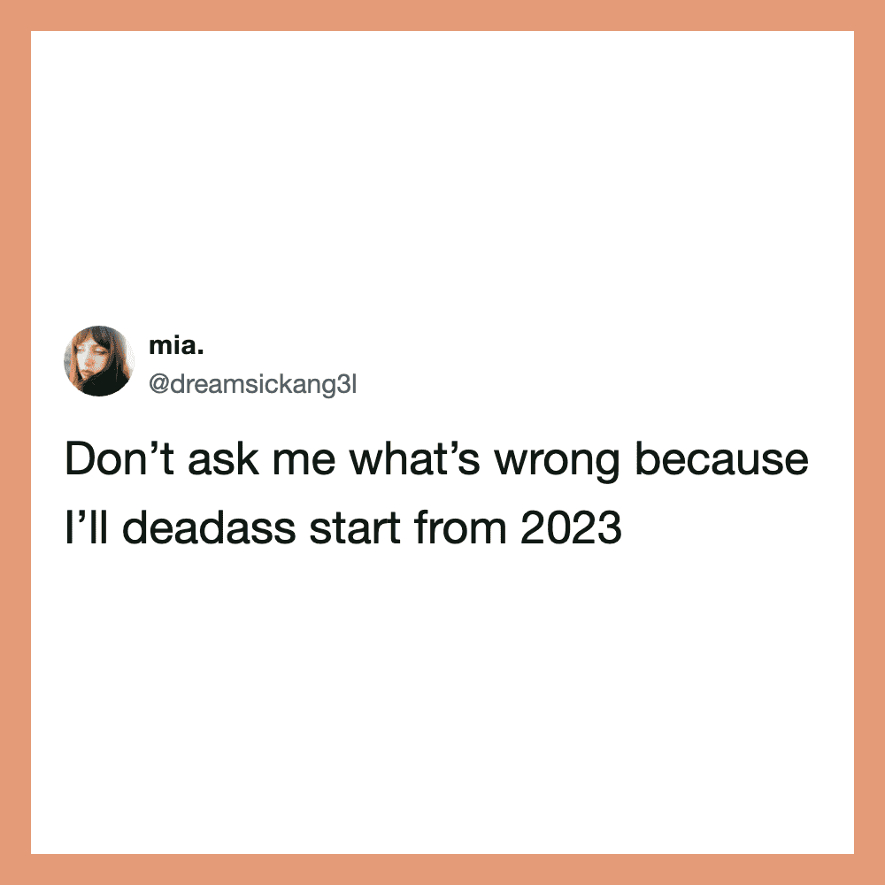 Don't ask me what's wrong because I'll deadass start from 2023.