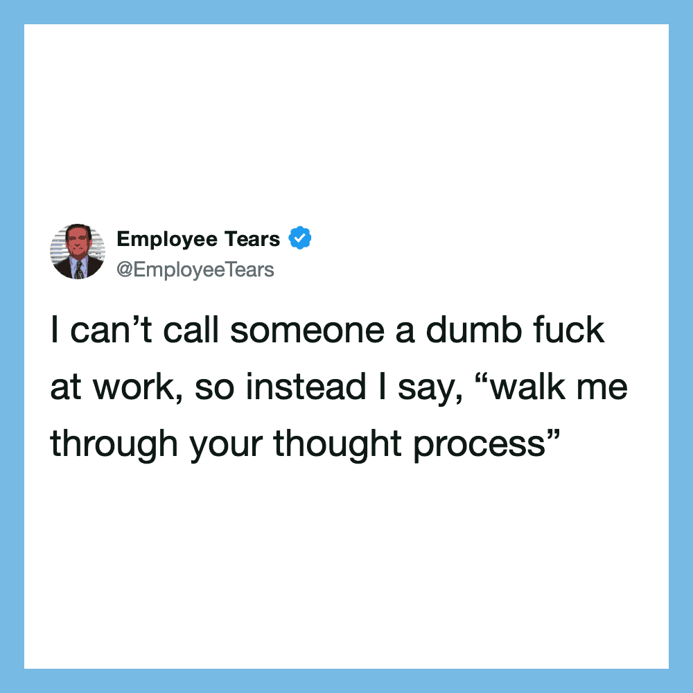 Employee Tears tweet about walking someone through their thought process at work.