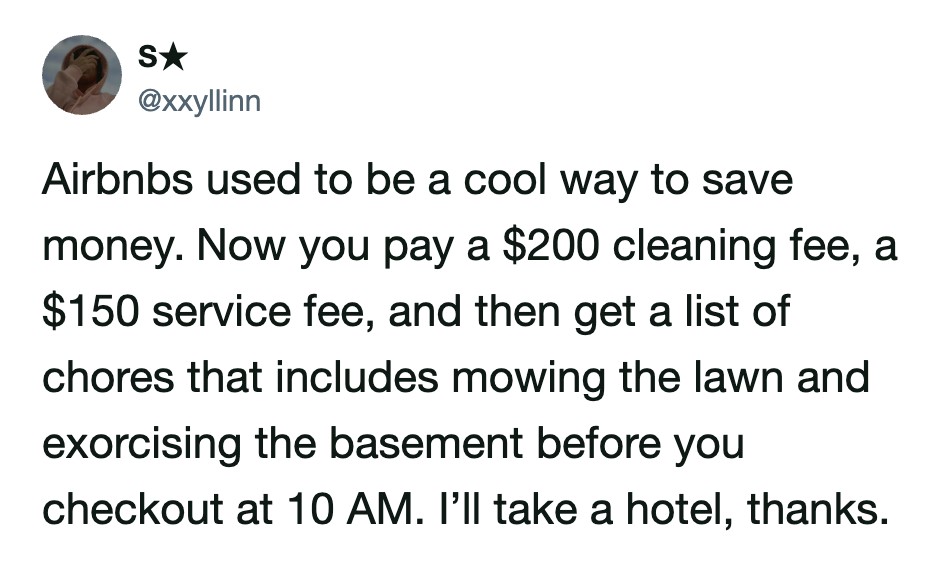 Airbnb used to be a cool way to save money; now you pay a $200 cleaning fee, a $150 service fee, and.