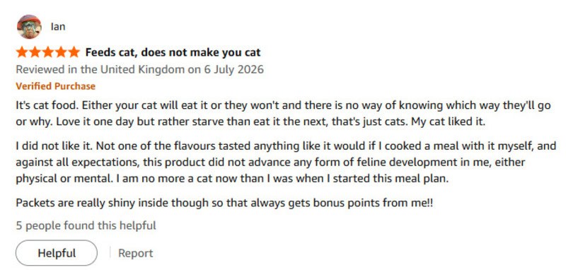 Review by Ian on Amazon: Feeds cat, does not make you cat. 5 stars.