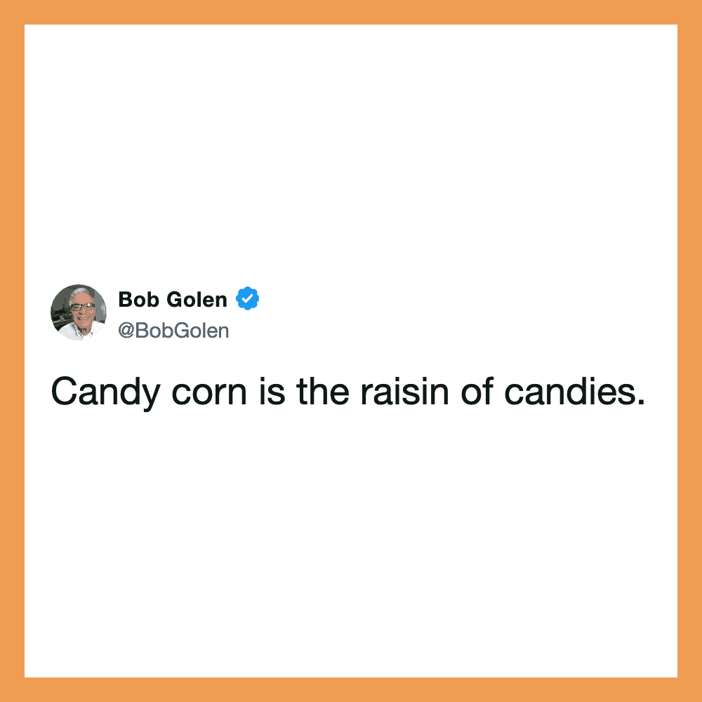 Bob Golen's tweet: Candy corn is the raisin of candies.