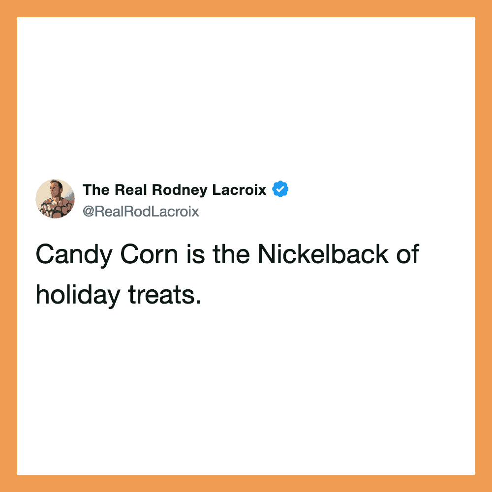 Tweet by The Real Rodney Lacroix: Candy Corn is the Nickelback of holiday treats.