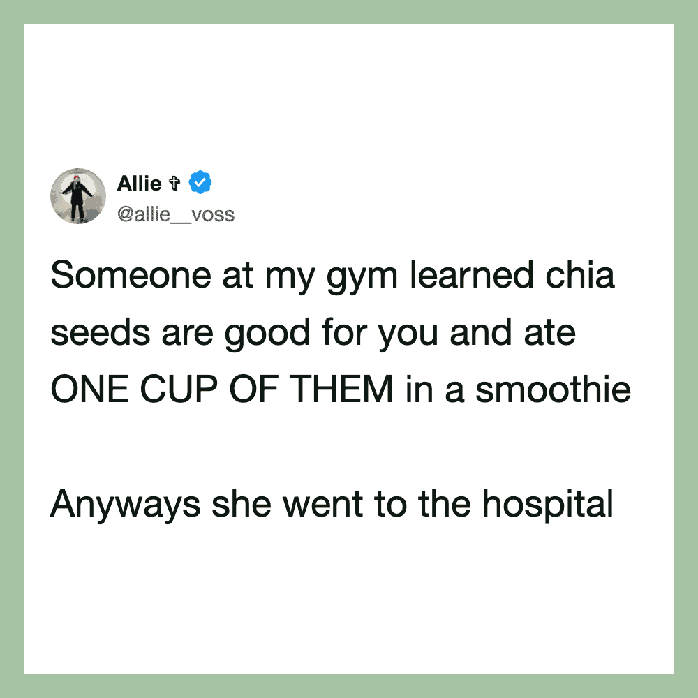 Allie shares a humorous story about someone learning chia seeds are good and eating a cup of them.