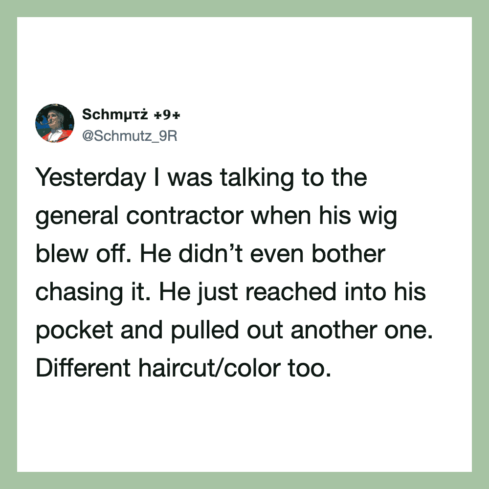 A tweet about a contractor losing his wig and pulling out another one from his pocket.