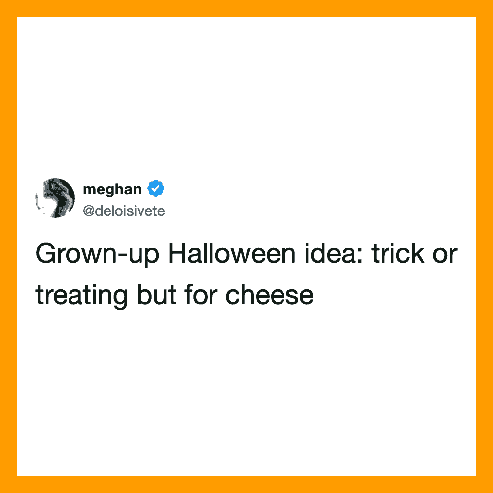 Grown-up Halloween idea: trick or treating but for cheese.