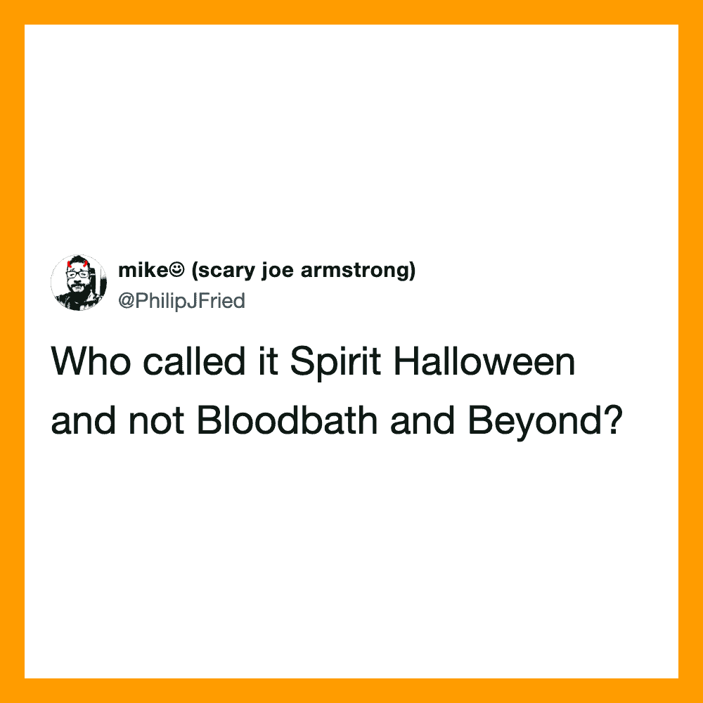 Who called it Spirit Halloween and not Bloodbath and Beyond?.
