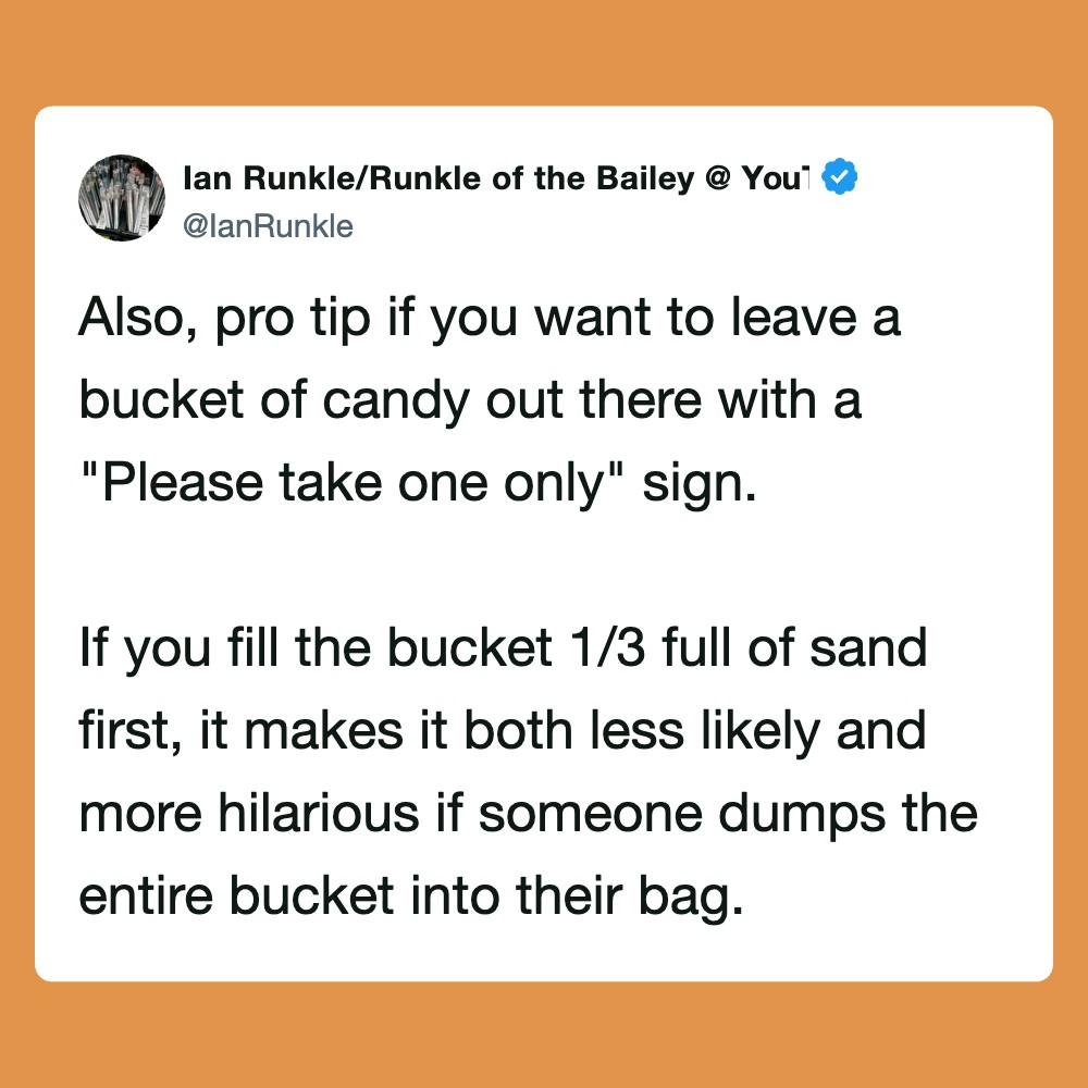 Also, pro tip if you want to leave a bucket of candy out there with a "Please take one only" sign.