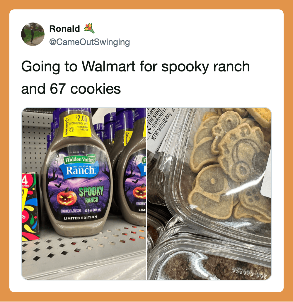 Going to Walmart for spooky ranch and 67 cookies.