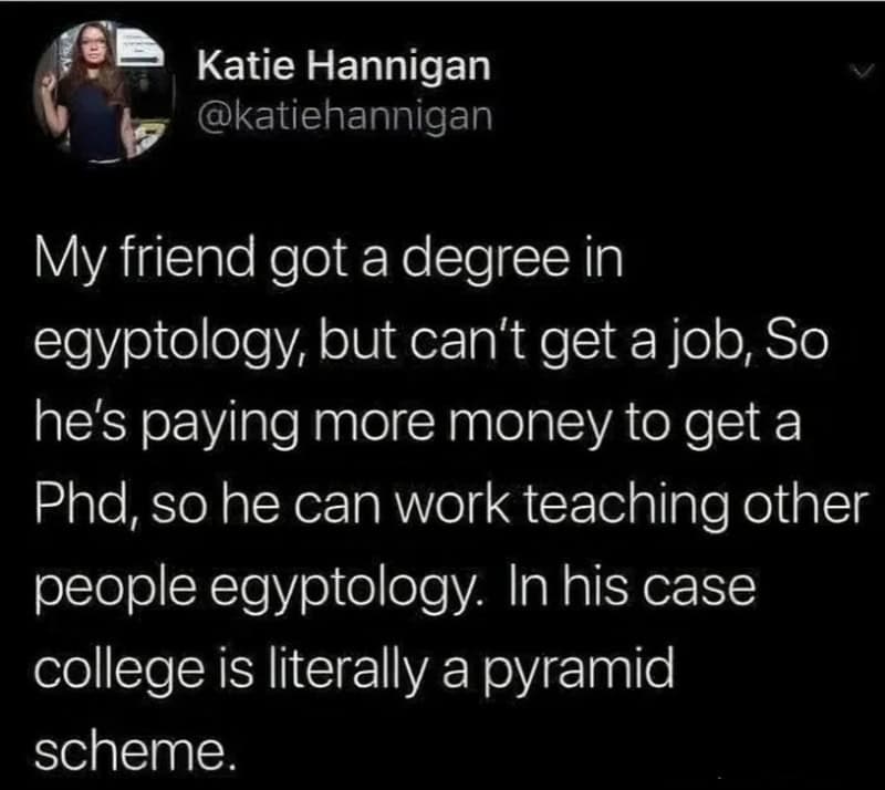 Friend with a degree in Egyptology, can't get a job, paying more for PhD to teach others.