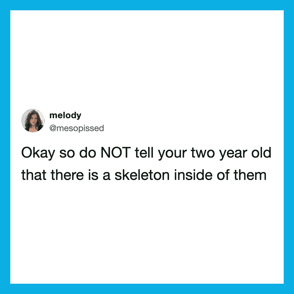 Tweet by melody about not telling two-year-olds about skeletons inside them.