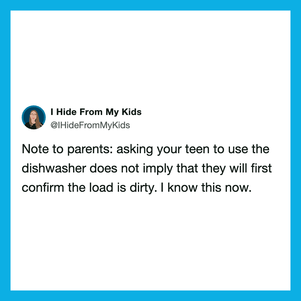 Note to parents: asking your teen to use the dishwasher does not imply they will confirm the load is.