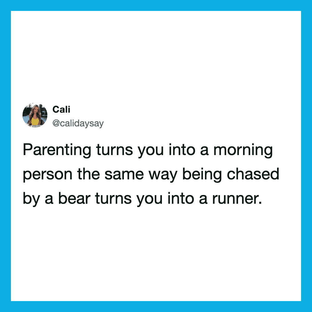 Parenting turns you into a morning person, chased by a bear turns you into a runner.