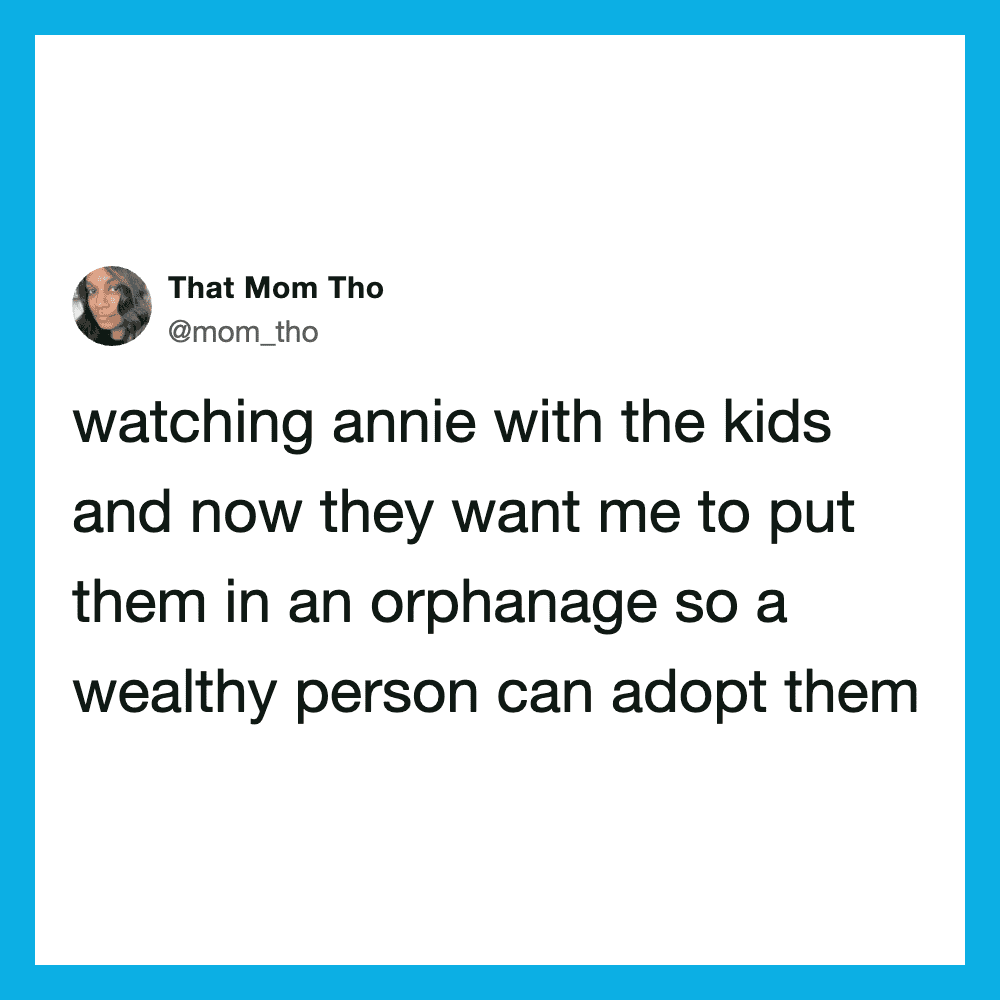 Watching Annie with the kids and now they want me to put them in an orphanage so a wealthy personcan.