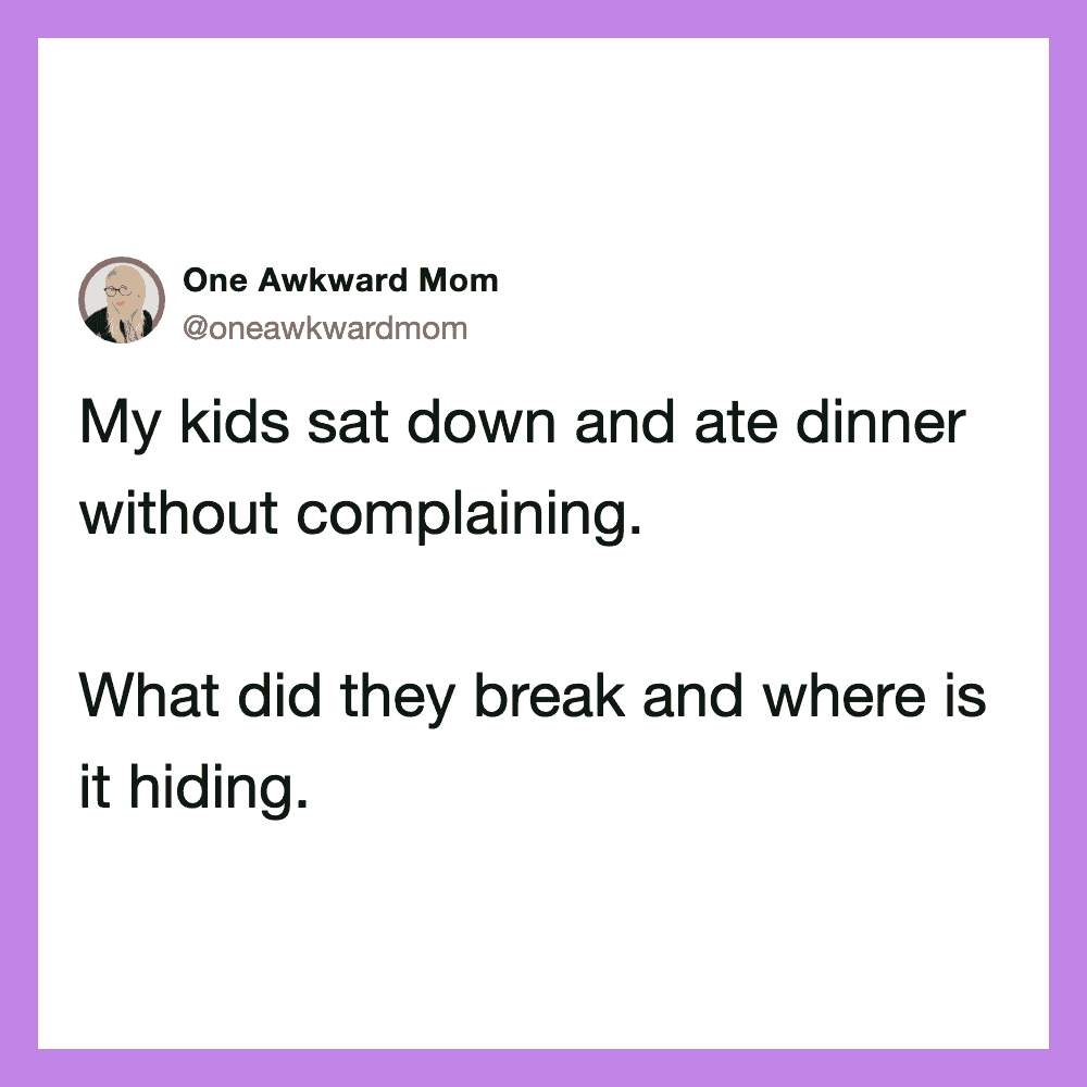 One Awkward Mom: My kids sat down and ate dinner without complaining. What did they break and where.