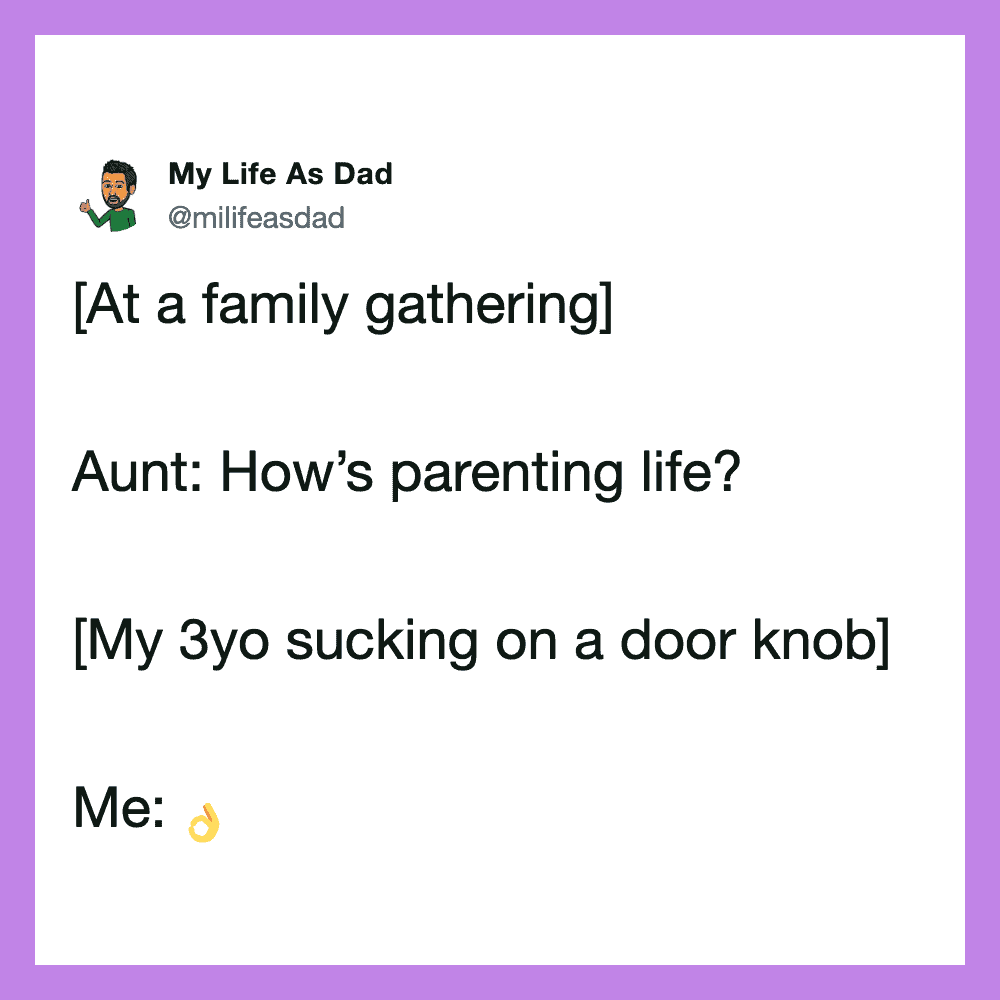 My Life As Dad Twitter meme: At a family gathering, Aunt: How’s parenting life? Me: OK hand emoji.