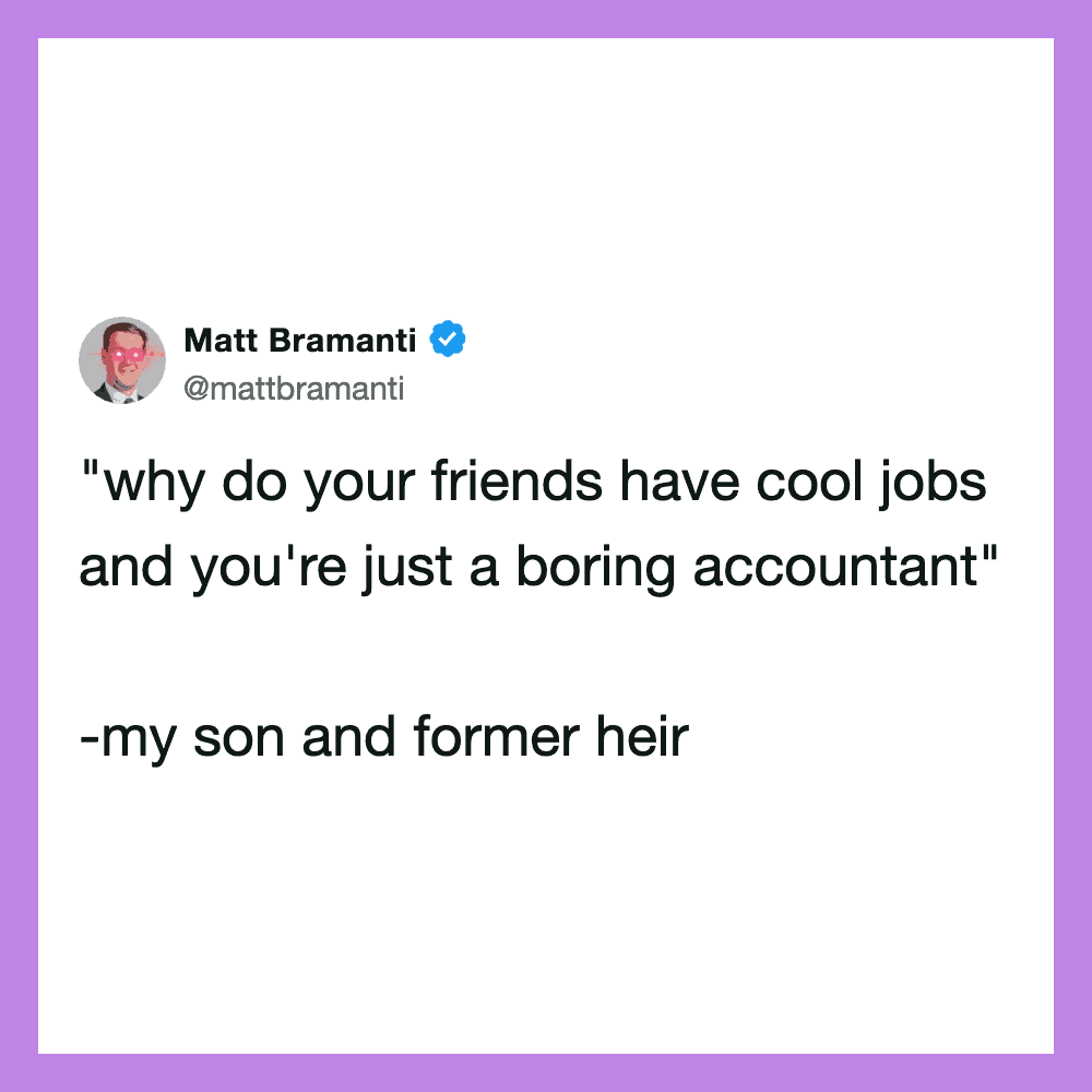 Quote by Matt Bramanti: "why do your friends have cool jobs and you're just a boring accountant" -my.