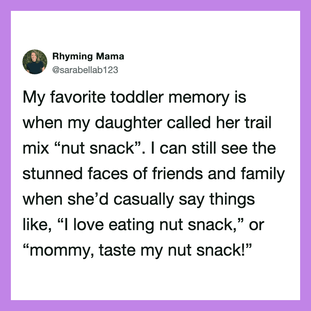 My favorite toddler memory is when my daughter called her trail mix “nut snack.” I can still see the.