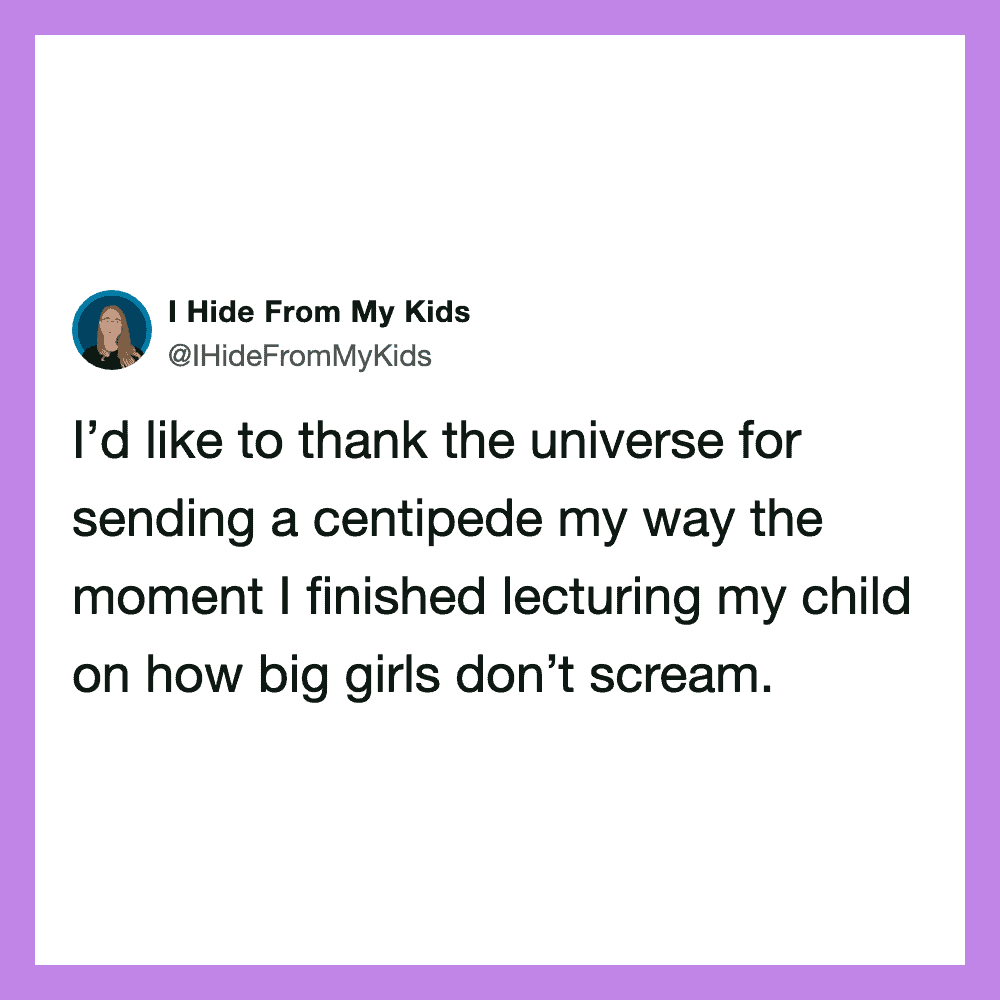 I’d like to thank the universe for sending a centipede my way the moment I finished lecturing my kid.