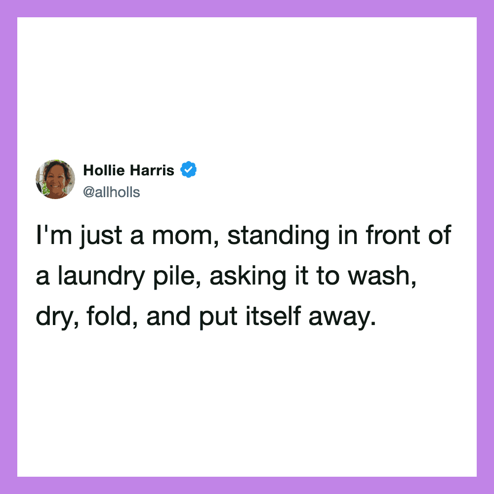 Hollie Harris tweet: "I'm just a mom, standing in front of a laundry pile, asking it to wash, dry, '.
