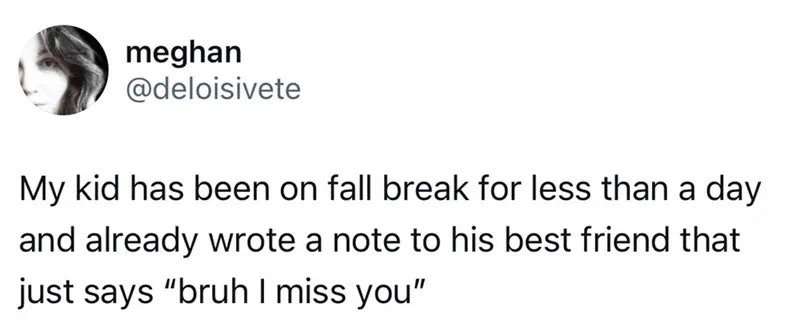 Child wrote note to best friend saying 'bruh I miss you' during fall break.