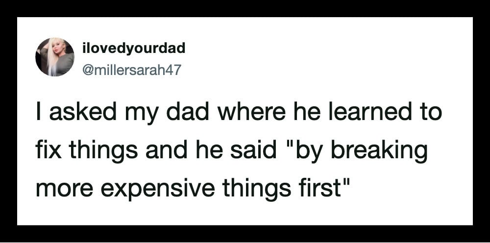 A tweet about dad fixing things by breaking more expensive items.