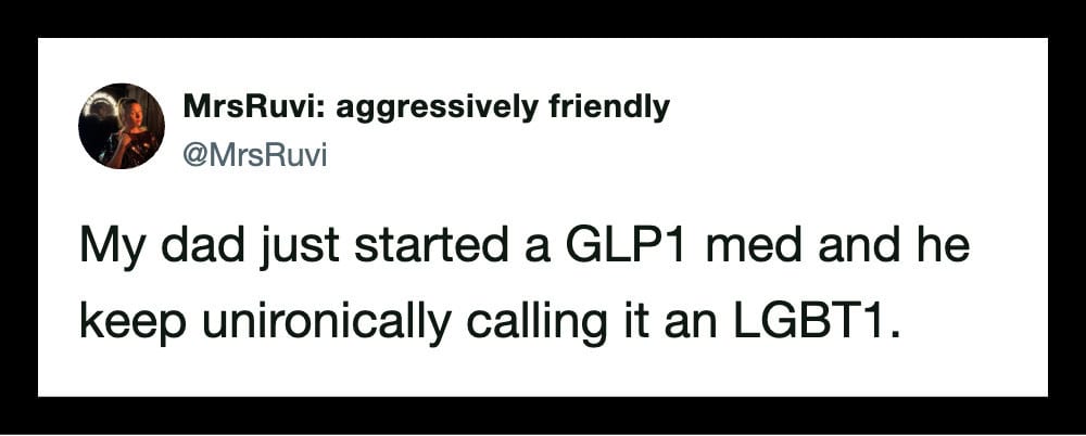 My dad calls GLP1 med an LGBT1, humor about unironically calling it that.