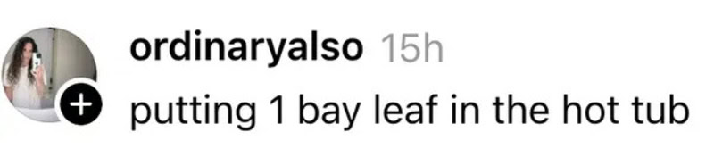 Putting 1 bay leaf in the hot tub.