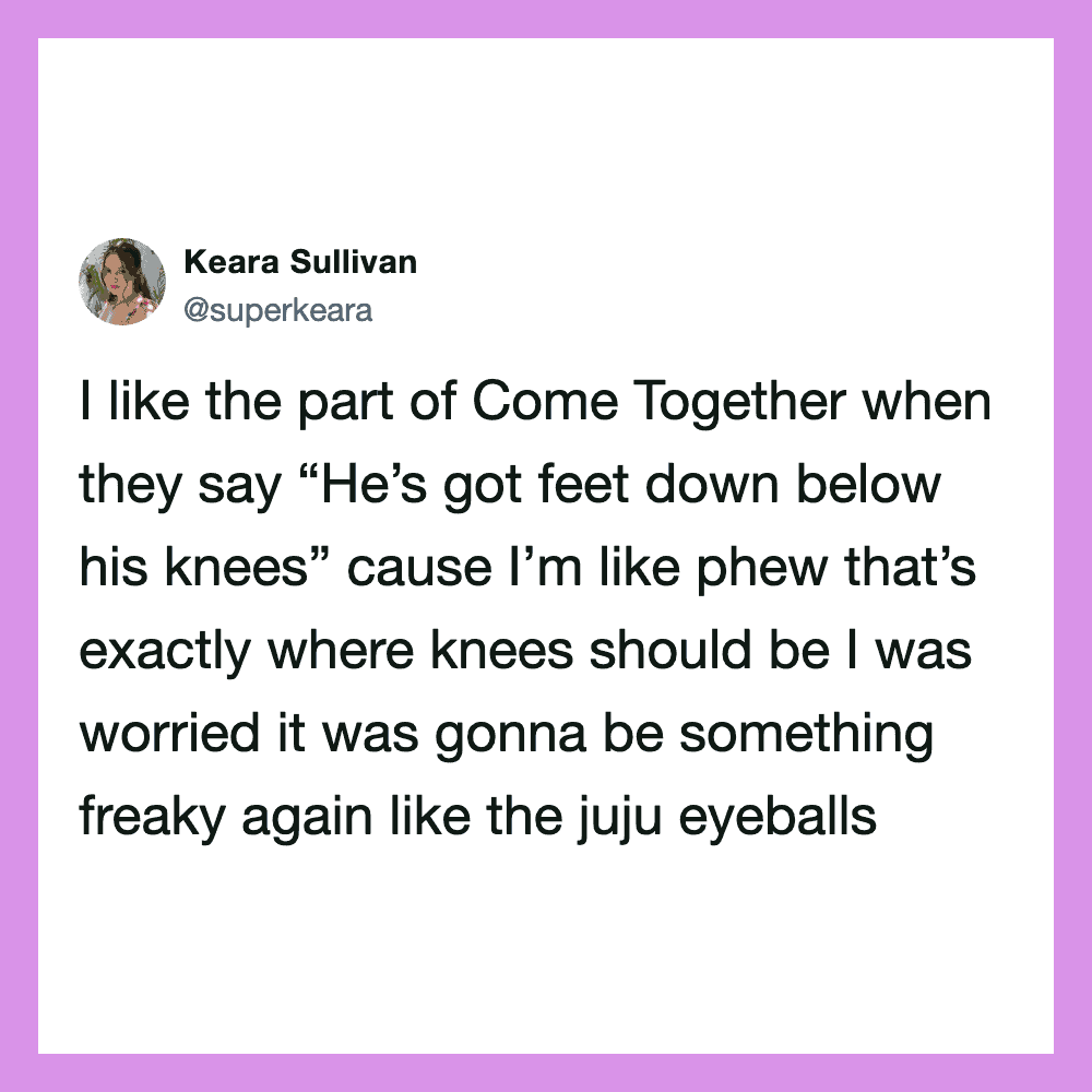 Keara Sullivan tweets about liking the part of Come Together with feet below knees.