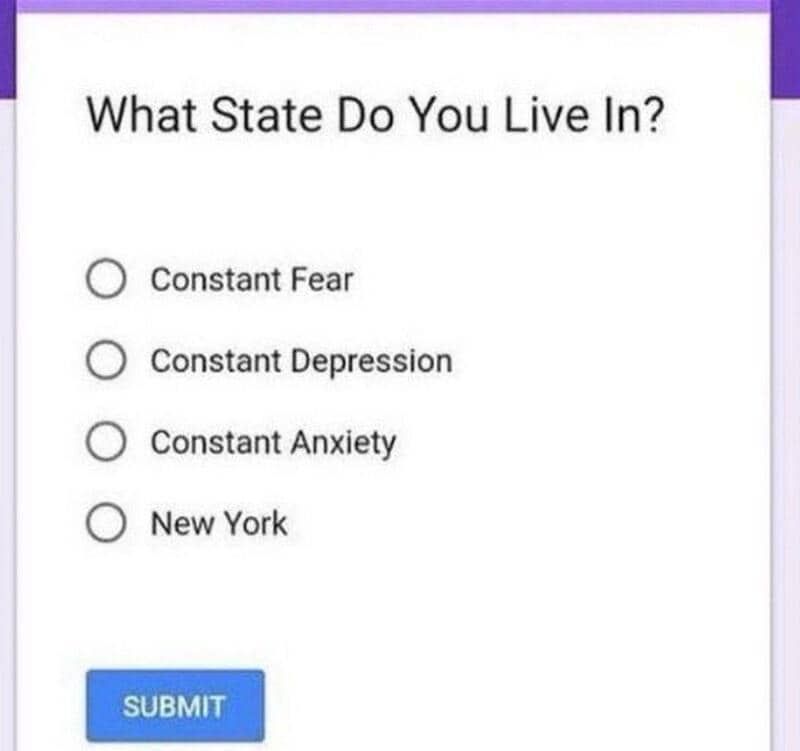 What State Do You Live In? options: Constant Fear, Constant Depression, Constant Anxiety, New York.