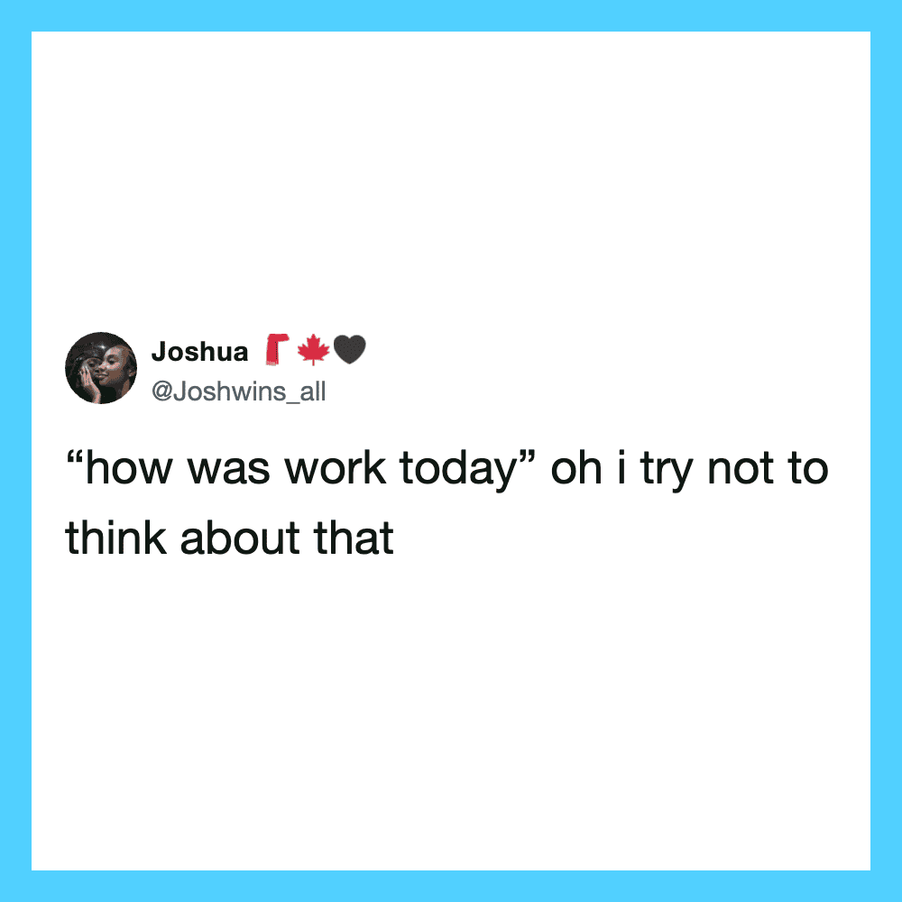 'how was work today' oh i try not to think about that.