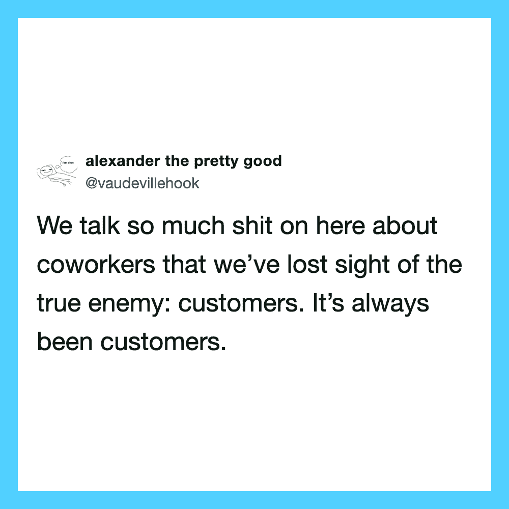 Tweet by alexander the pretty good about coworkers and customers.