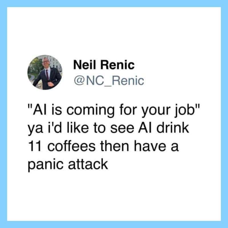 Neil Renic's tweet about AI coming for jobs and AI drinking 11 coffees causing panic attack.