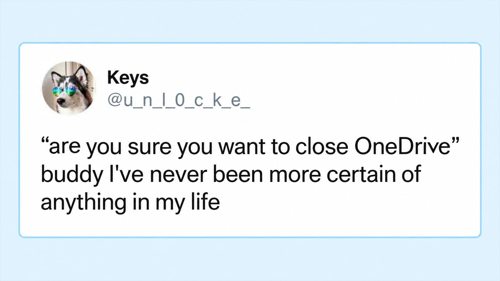 A tweet from Keys saying, 'are you sure you want to close OneDrive' buddy I've never been more sure.