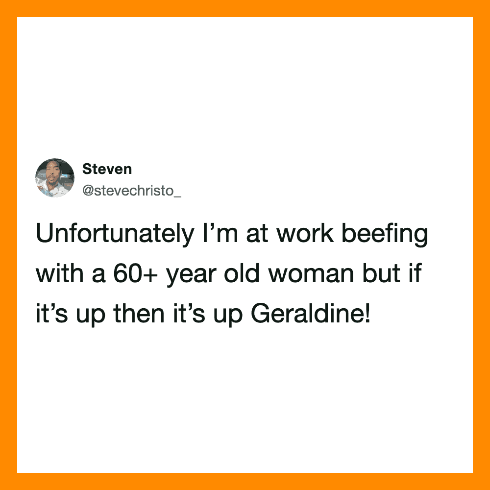 Unfourtunately I’m at work beefing with a 60+ year old woman but if it’s up then it’s up Geraldine!.