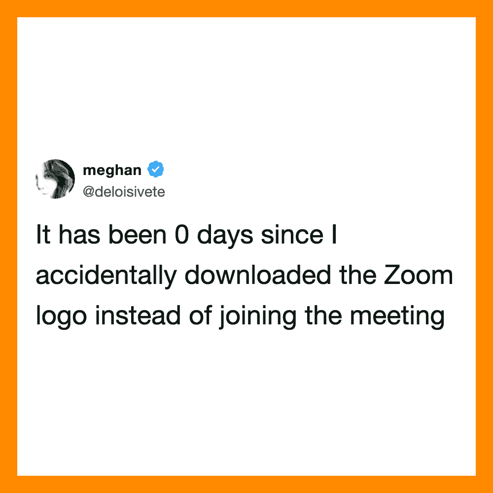 It has been 0 days since I accidentally downloaded the Zoom logo instead of joining.