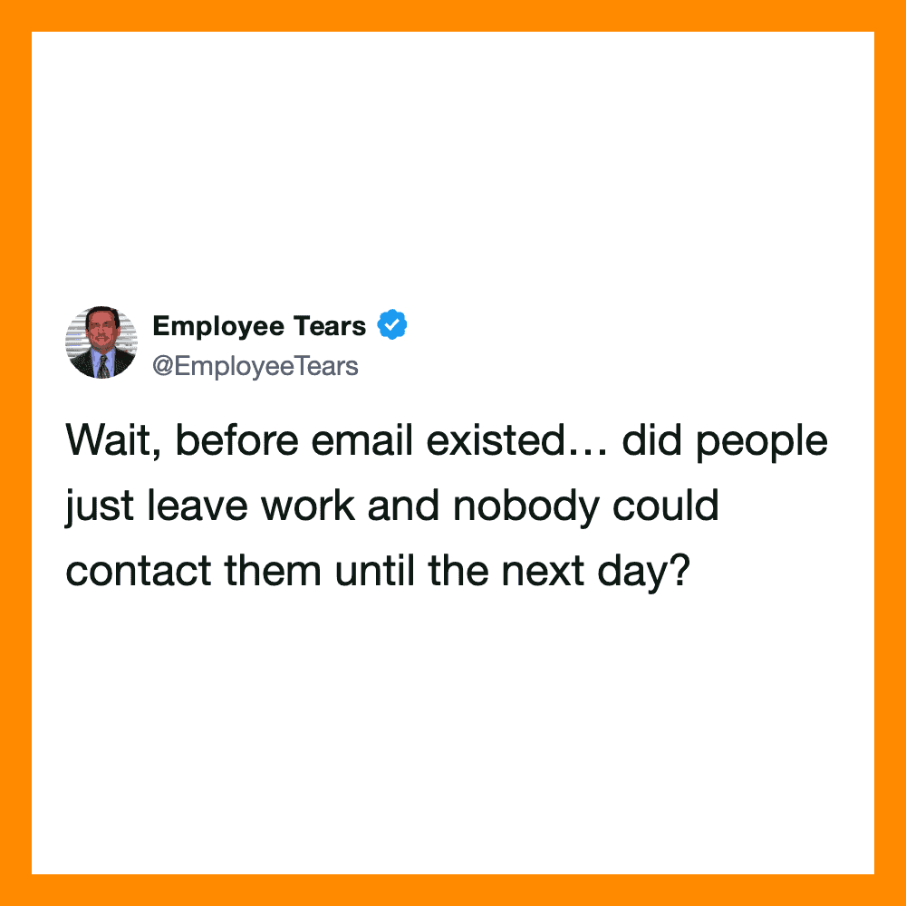 Wait, before email existed… did people just leave work and nobody could contact them until the next.