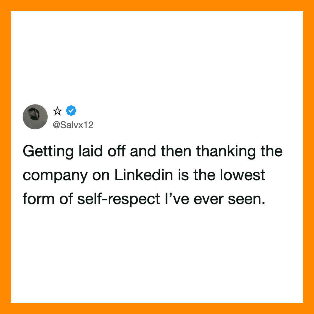 Getting laid off and then thanking the company on LinkedIn is the lowest form of self-respect I’ve I.