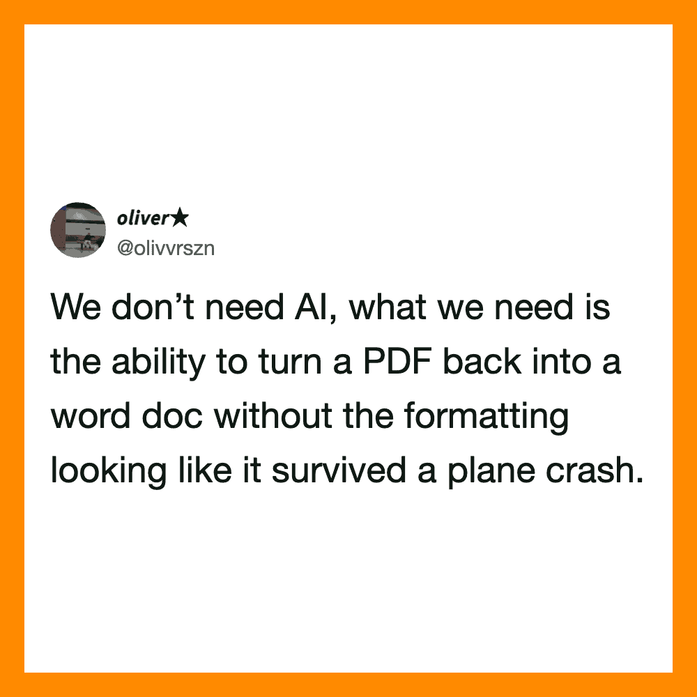 We don’t need AI, what we need is the ability to turn a PDF back into a word doc without the formatt.