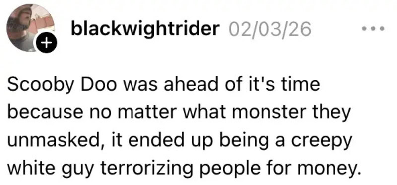 Scooby Doo ahead of its time: a creepy white guy terrorizing people for money (as text in post by @黑.