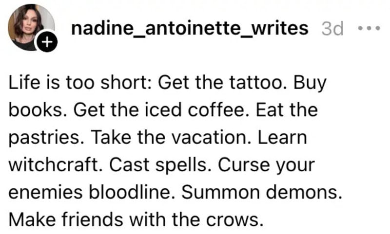 Life is too short: Get the tattoo. Buy books. Get the iced coffee. Eat the pastries. Take the favors.