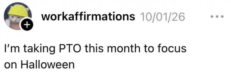 I'm taking PTO this month to focus on Halloween.