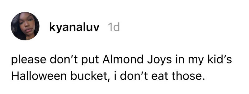 Please don’t put Almond Joys in my kid’s Halloween bucket, i don’t eat those.