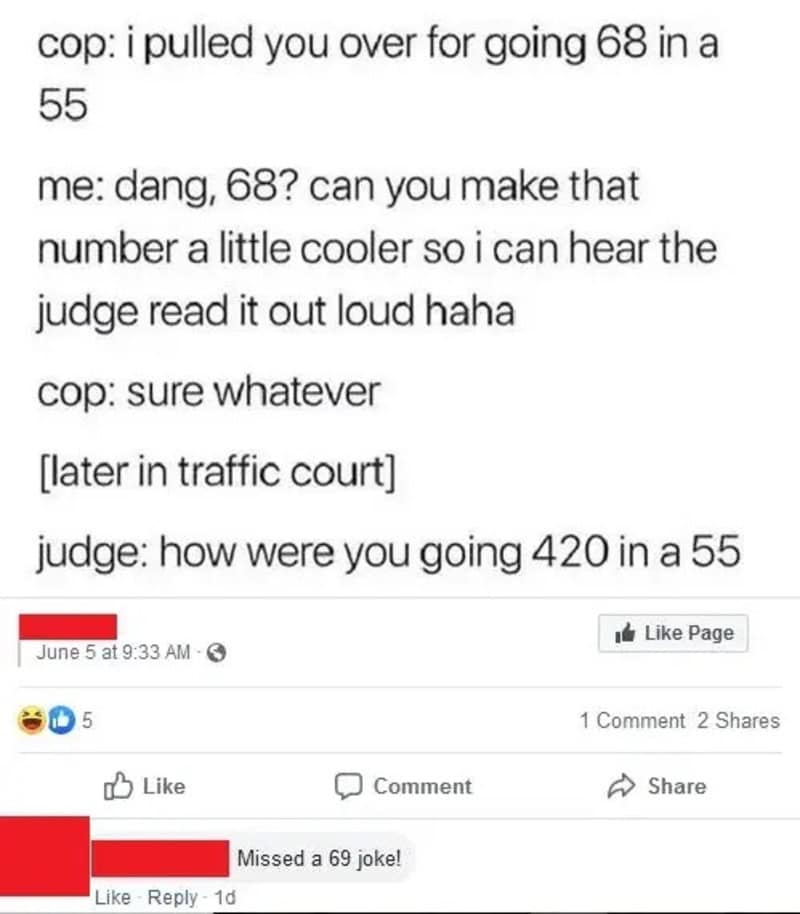 I pulled you over for going 68 in a 55 me: dang, 68? can you make that number a little cooler….