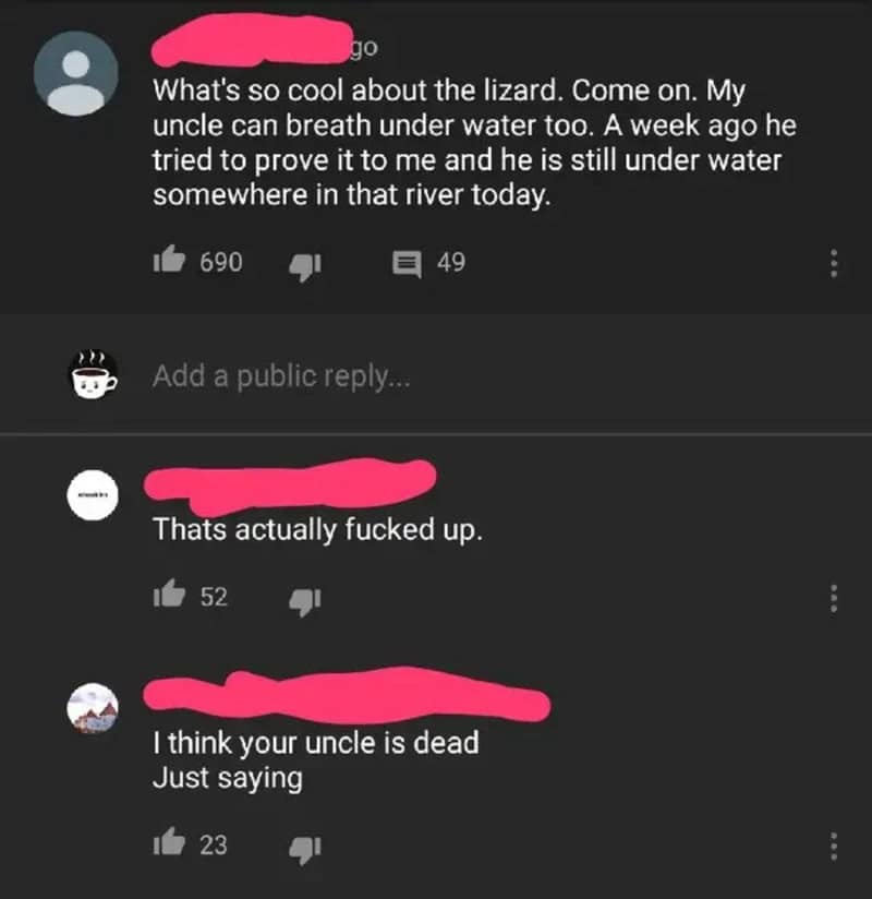 What’s so cool about the lizard. Come on. My uncle can breath under water too. A week ago he tried.