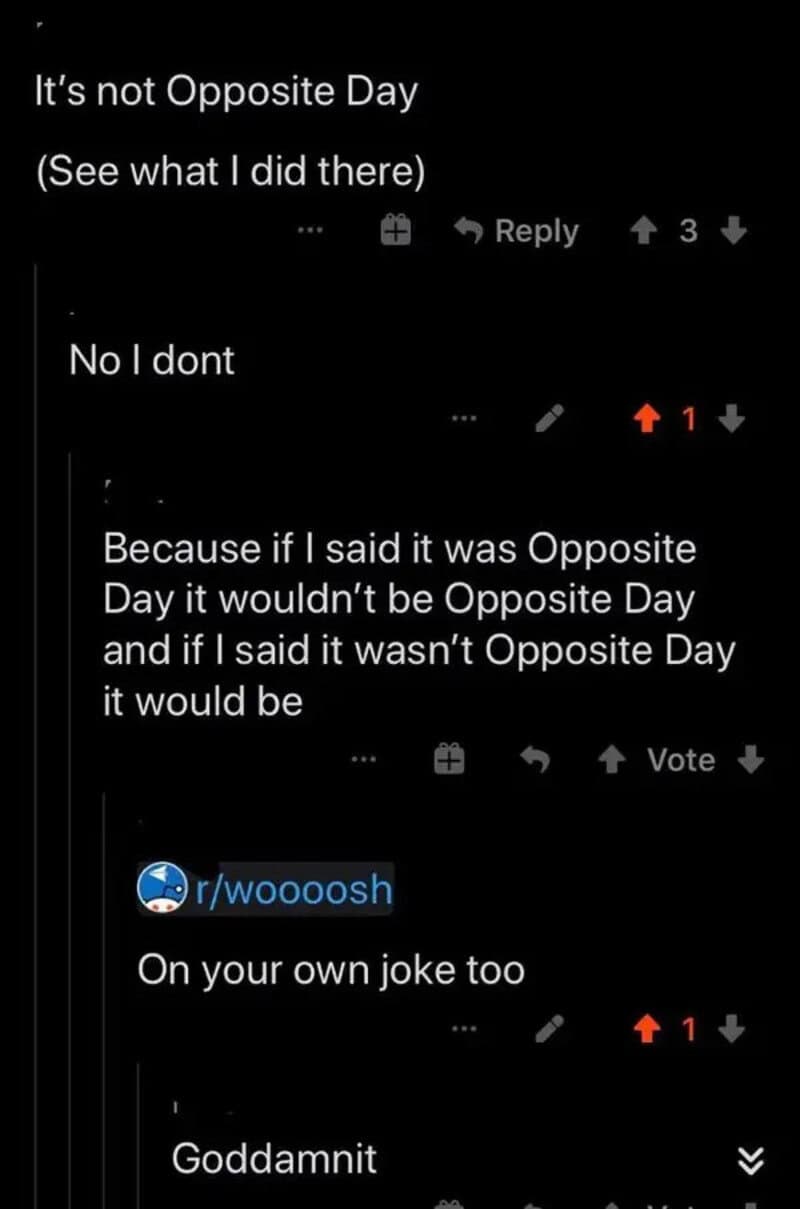It's not Opposite Day (See what I did there) ... On your own joke too.