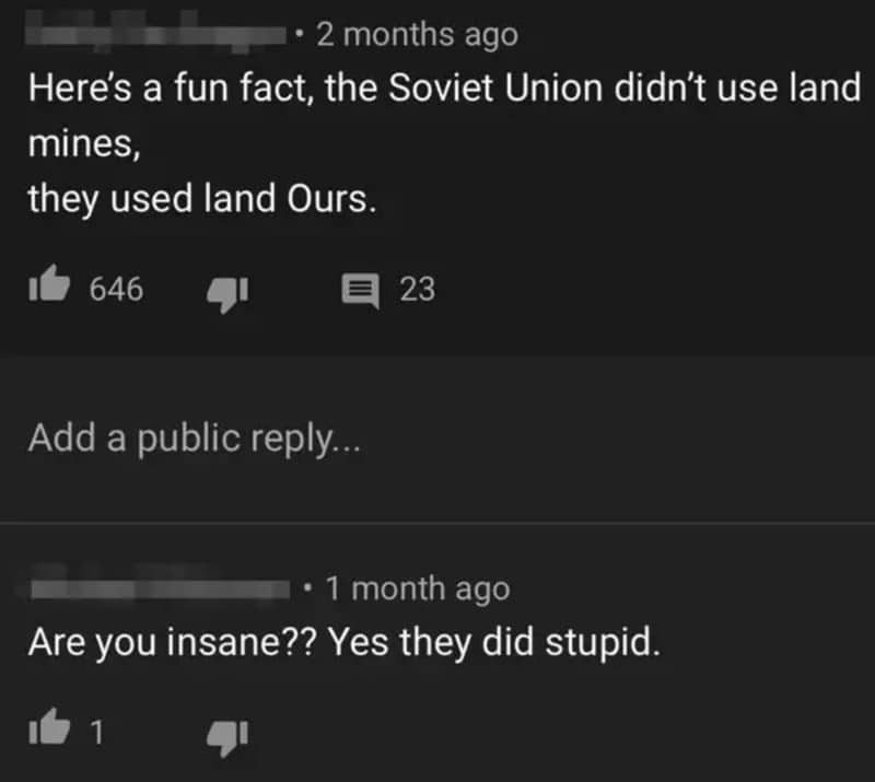 Here's a fun fact, the Soviet Union didn’t use land mines, they used land Ours.