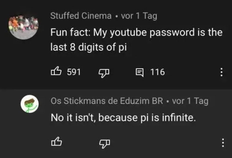 My youtube password is the last 8 digits of pi.