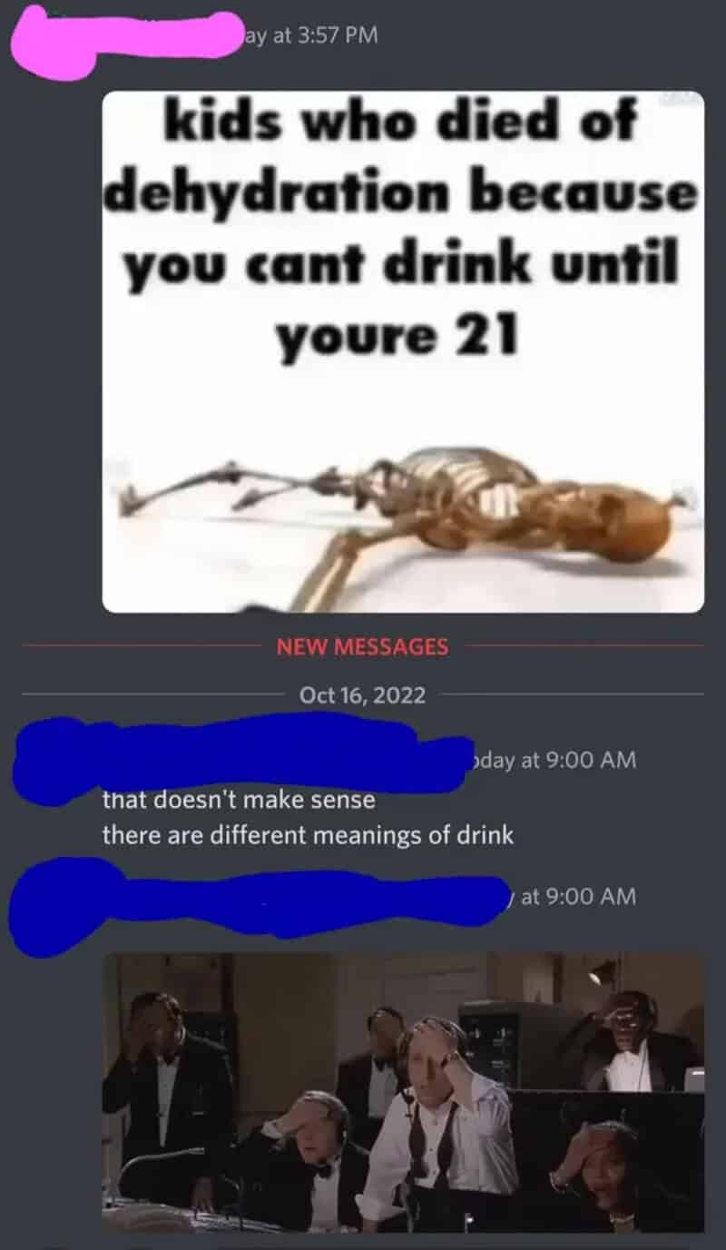 Kids who died of dehydration because you cant drink until youre 21.