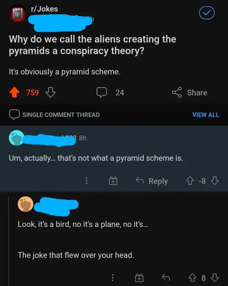 Why do we call the aliens creating the pyramids a conspiracy theory? It’s obviously a pyramid scheme.