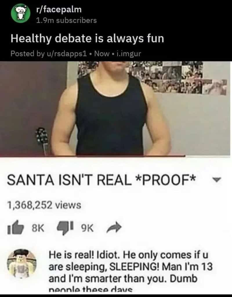 SANTA ISN'T REAL *PROOF*; He is real! Idiot. He only comes if you are sleeping, SLEEPING! Man I'm 13.
